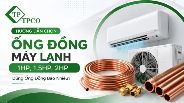 Máy Lạnh 1HP, 1.5HP, 2HP Dùng Ống Đồng Bao Nhiêu?