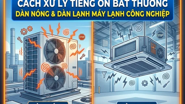 Cách Xử Lý Tiếng Ồn Bất Thường Từ Dàn Nóng, Dàn Lạnh Máy Lạnh Công Nghiệp