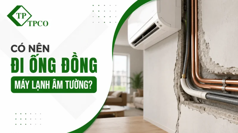 Có Nên Đi Ống Đồng Máy Lạnh Âm Tường Không?